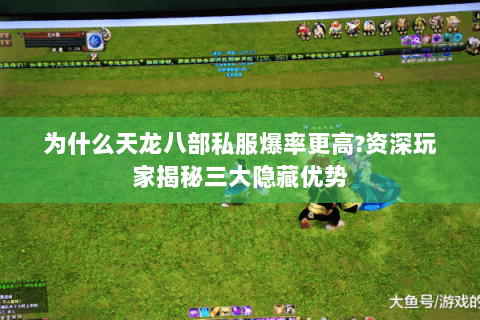 为什么天龙八部私服爆率更高?资深玩家揭秘三大隐藏优势 为什么天龙八部私服爆率更高?资深玩家揭秘三大隐藏优势