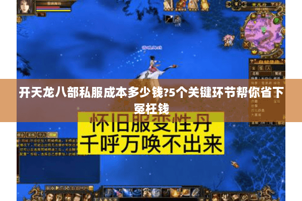开天龙八部私服成本多少钱?5个关键环节帮你省下冤枉钱