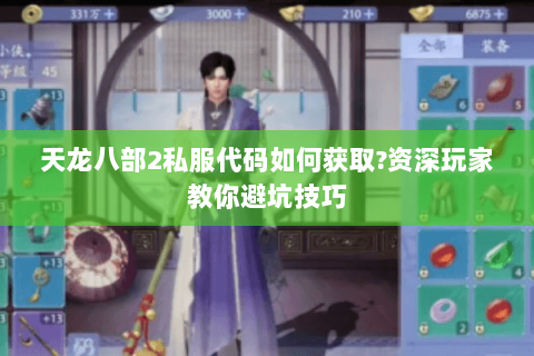 天龙八部2私服代码如何获取?资深玩家教你避坑技巧 天龙八部2私服代码如何获取?资深玩家教你避坑技巧