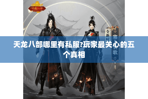 天龙八部哪里有私服?玩家最关心的五个真相 天龙八部哪里有私服?玩家最关心的五个真相