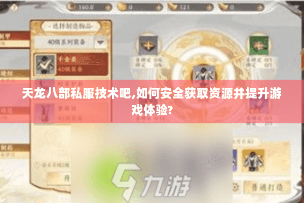 天龙八部私服技术吧,如何安全获取资源并提升游戏体验? 天龙八部私服技术吧,如何安全获取资源并提升游戏体验?