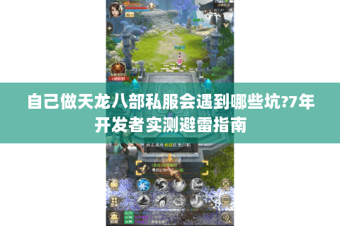 自己做天龙八部私服会遇到哪些坑?7年开发者实测避雷指南 自己做天龙八部私服会遇到哪些坑?7年开发者实测避雷指南
