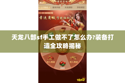 天龙八部sf手工做不了怎么办?装备打造全攻略揭秘