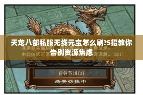 天龙八部私服无线元宝怎么刷?5招教你告别资源焦虑 天龙八部私服无线元宝怎么刷?5招教你告别资源焦虑