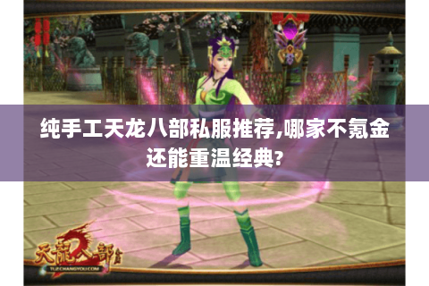 纯手工天龙八部私服推荐,哪家不氪金还能重温经典? 纯手工天龙八部私服推荐,哪家不氪金还能重温经典?