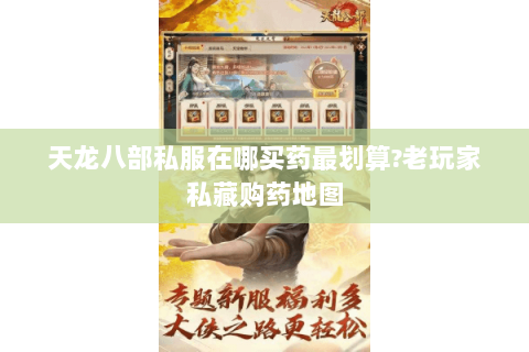 天龙八部私服在哪买药最划算?老玩家私藏购药地图 天龙八部私服在哪买药最划算?老玩家私藏购药地图