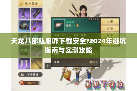 天龙八部私服咋下载安全?2024年避坑指南与实测攻略 天龙八部私服咋下载安全?2024年避坑指南与实测攻略