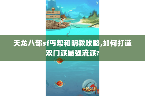 天龙八部sf丐帮和明教攻略,如何打造双门派最强流派? 天龙八部sf丐帮和明教攻略,如何打造双门派最强流派?