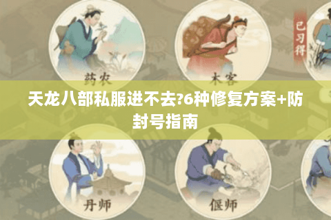 天龙八部私服进不去?6种修复方案+防封号指南
