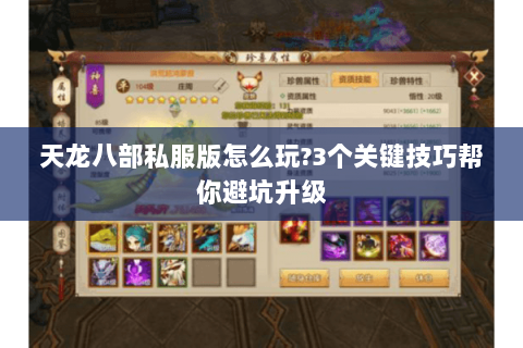 天龙八部私服版怎么玩?3个关键技巧帮你避坑升级 天龙八部私服版怎么玩?3个关键技巧帮你避坑升级