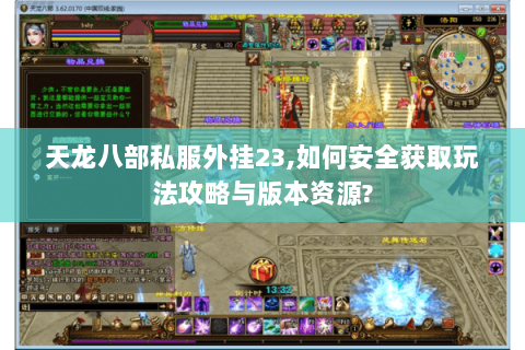 天龙八部私服外挂23,如何安全获取玩法攻略与版本资源? 天龙八部私服外挂23,如何安全获取玩法攻略与版本资源?