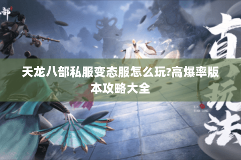 天龙八部私服变态服怎么玩?高爆率版本攻略大全