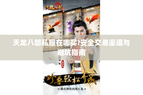 天龙八部私服在哪买?安全交易渠道与避坑指南 天龙八部私服在哪买?安全交易渠道与避坑指南