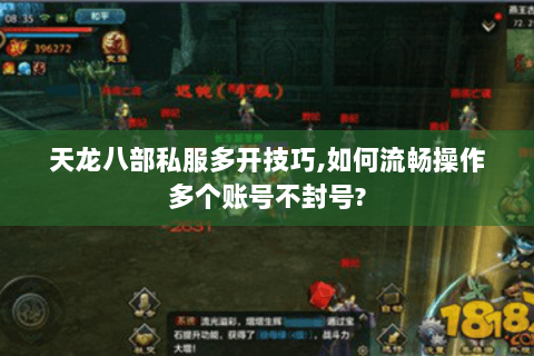 天龙八部私服多开技巧,如何流畅操作多个账号不封号? 天龙八部私服多开技巧,如何流畅操作多个账号不封号?