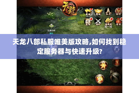 天龙八部私服唯美版攻略,如何找到稳定服务器与快速升级?