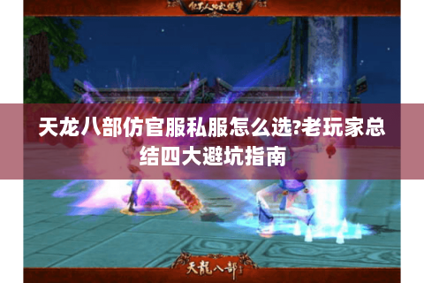 天龙八部仿官服私服怎么选?老玩家总结四大避坑指南 天龙八部仿官服私服怎么选?老玩家总结四大避坑指南