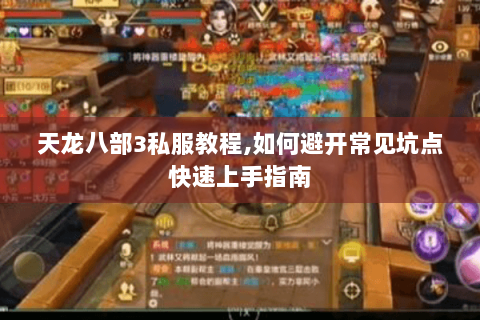 天龙八部3私服教程,如何避开常见坑点快速上手指南