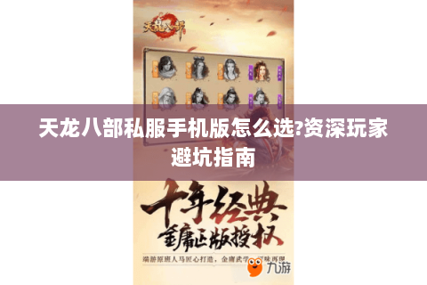 天龙八部私服手机版怎么选?资深玩家避坑指南 天龙八部私服手机版怎么选?资深玩家避坑指南