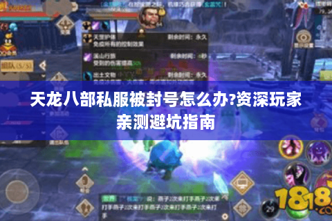 天龙八部私服被封号怎么办?资深玩家亲测避坑指南 天龙八部私服被封号怎么办?资深玩家亲测避坑指南