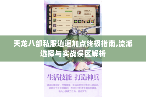 天龙八部私服逍遥加点终极指南,流派选择与实战误区解析 天龙八部私服逍遥加点终极指南,流派选择与实战误区解析