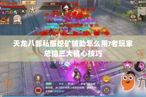 天龙八部私服挖矿辅助怎么用?老玩家总结三大核心技巧 天龙八部私服挖矿辅助怎么用?老玩家总结三大核心技巧