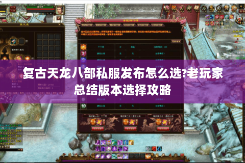 复古天龙八部私服发布怎么选?老玩家总结版本选择攻略 复古天龙八部私服发布怎么选?老玩家总结版本选择攻略