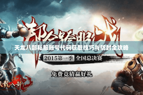 天龙八部私服账号代码获取技巧与防封全攻略 天龙八部私服账号代码获取技巧与防封全攻略
