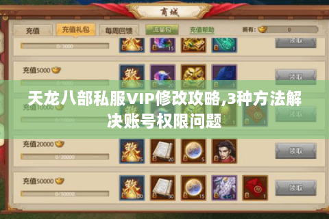 天龙八部私服VIP修改攻略,3种方法解决账号权限问题 天龙八部私服VIP修改攻略,3种方法解决账号权限问题
