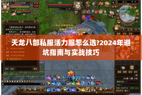 天龙八部私服活力服怎么选?2024年避坑指南与实战技巧 天龙八部私服活力服怎么选?2024年避坑指南与实战技巧