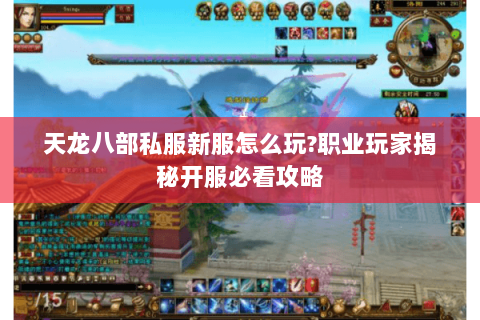 天龙八部私服新服怎么玩?职业玩家揭秘开服必看攻略 天龙八部私服新服怎么玩?职业玩家揭秘开服必看攻略