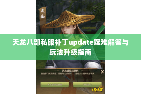 天龙八部私服补丁update疑难解答与玩法升级指南