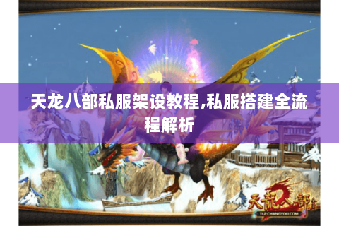 天龙八部私服架设教程,私服搭建全流程解析 天龙八部私服架设教程,私服搭建全流程解析