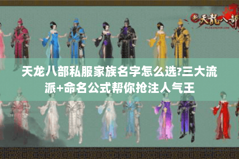 天龙八部私服家族名字怎么选?三大流派+命名公式帮你抢注人气王 天龙八部私服家族名字怎么选?三大流派+命名公式帮你抢注人气王