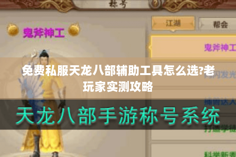 免费私服天龙八部辅助工具怎么选?老玩家实测攻略