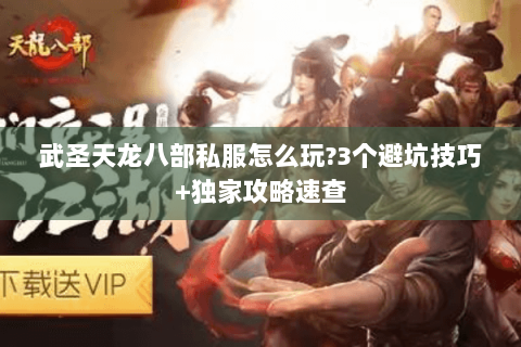 武圣天龙八部私服怎么玩?3个避坑技巧+独家攻略速查