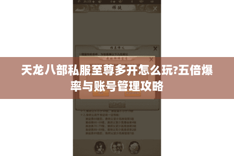 天龙八部私服至尊多开怎么玩?五倍爆率与账号管理攻略 天龙八部私服至尊多开怎么玩?五倍爆率与账号管理攻略