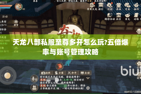 天龙八部私服至尊多开怎么玩?五倍爆率与账号管理攻略 天龙八部私服至尊多开怎么玩?五倍爆率与账号管理攻略