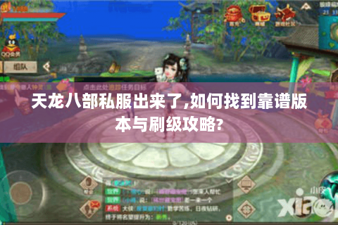 天龙八部私服出来了,如何找到靠谱版本与刷级攻略? 天龙八部私服出来了,如何找到靠谱版本与刷级攻略?