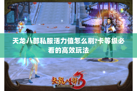 天龙八部私服活力值怎么刷?卡等级必看的高效玩法