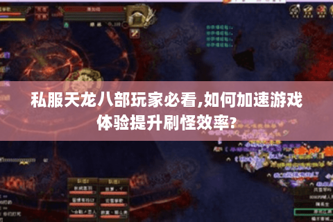 私服天龙八部玩家必看,如何加速游戏体验提升刷怪效率? 私服天龙八部玩家必看,如何加速游戏体验提升刷怪效率?