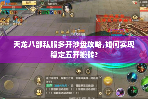 天龙八部私服多开沙盘攻略,如何实现稳定五开搬砖? 天龙八部私服多开沙盘攻略,如何实现稳定五开搬砖?