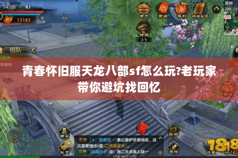 青春怀旧服天龙八部sf怎么玩?老玩家带你避坑找回忆 青春怀旧服天龙八部sf怎么玩?老玩家带你避坑找回忆