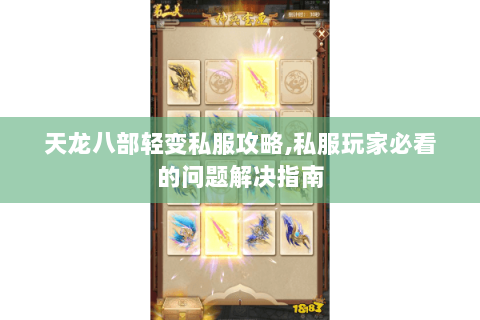 天龙八部轻变私服攻略,私服玩家必看的问题解决指南