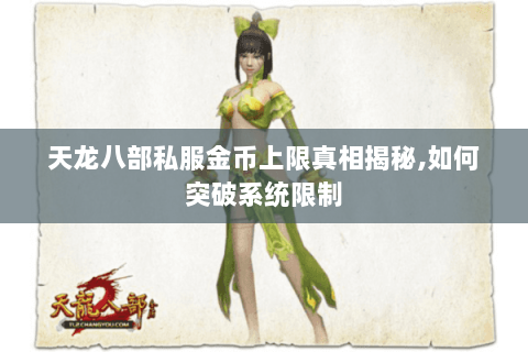 天龙八部私服金币上限真相揭秘,如何突破系统限制 天龙八部私服金币上限真相揭秘,如何突破系统限制