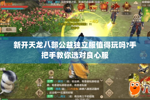 新开天龙八部公益独立服值得玩吗?手把手教你选对良心服