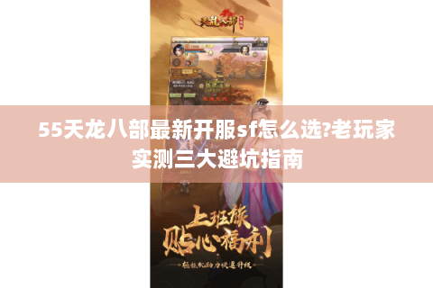 55天龙八部最新开服sf怎么选?老玩家实测三大避坑指南