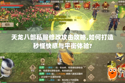 天龙八部私服修改攻击攻略,如何打造秒怪快感与平衡体验? 天龙八部私服修改攻击攻略,如何打造秒怪快感与平衡体验?