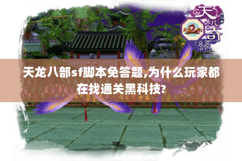 天龙八部sf脚本免答题,为什么玩家都在找通关黑科技?