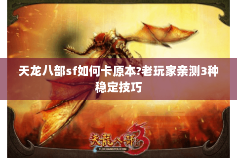 天龙八部sf如何卡原本?老玩家亲测3种稳定技巧