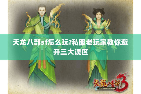 天龙八部sf怎么玩?私服老玩家教你避开三大误区